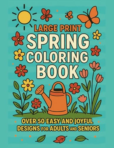 LARGE PRINT SPRING COLORING BOOK: OVER 50 EASY AND JOYFUL DESIGNS FOR ADULTS AND SENIORS (Large Print Seasonal Coloring Book Series by Rita Sparkley)