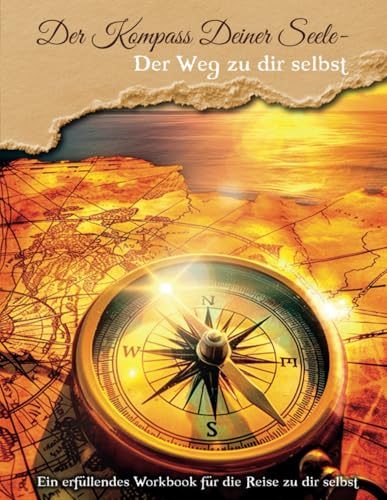 Der Kompass Deiner Seele - Entdecke Dein wahres Ich: Ein angeleitetes Workbook für die Selbstfindung mit inspirierenden Informationen eine spirituellen Mediums