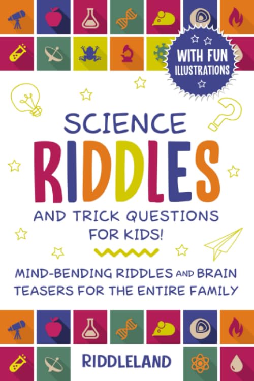 Science Riddles and Trick Questions for Kids: Mind Bending Riddles & Brain Teasers for the Entire Family Ages 6-8 9-12