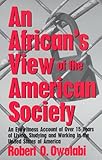 An African's View of the American Society : An Eyewitness Account of over 15 Years of Living, Studying and Working in the United States of America