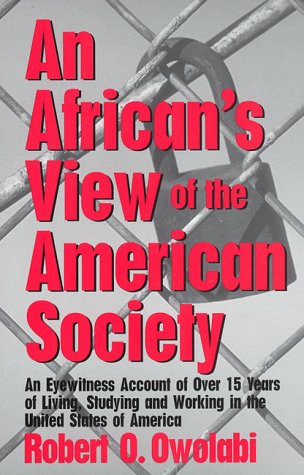 An African's View of the American Society : An Eyewitness Account of over 15 Years of Living, Studying and Working in the United States of America