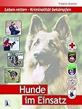 Hunde im Einsatz: Leben retten - Kriminalität bekämpfen