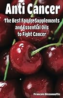 Anti Cancer The Best Foods, Supplements, and Essential Oils to Fight Cancer 1542367417 Book Cover