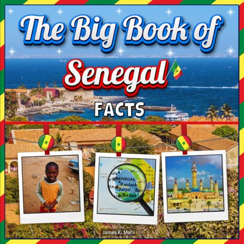 The Big Book of Senegal Facts: An Educational Country Travel Picture Book for Kids about History, Destination Places, Animals, and Many More