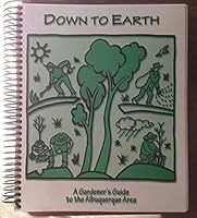 Down to Earth: A Gardener's Guide to the Albuquerque Area 0970080425 Book Cover