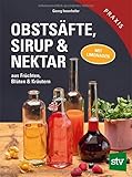 Obstsäfte, Sirup & Nektar: Aus Früchten, Blüten & Kräutern - Mit Limonaden