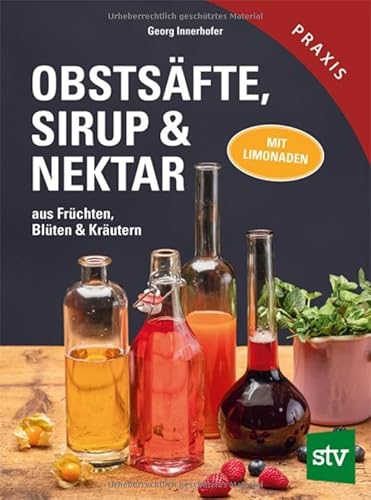 Obstsäfte, Sirup & Nektar: Aus Früchten, Blüten & Kräutern - Mit Limonaden