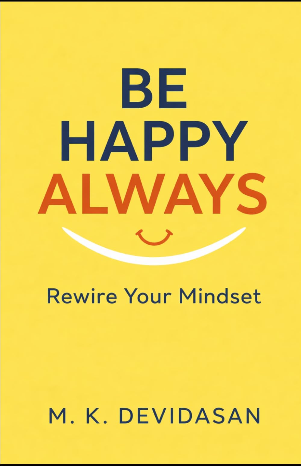Be Happy Always: Rewire Your Mindset