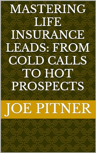 Mastering Life Insurance Leads: From Cold Calls to Hot Prospects