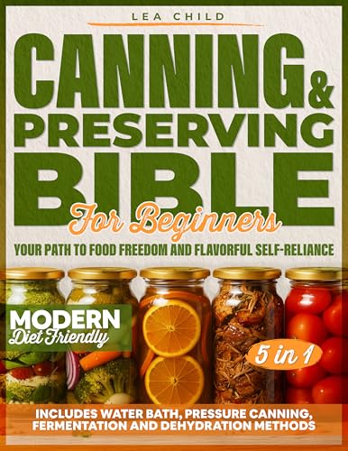 Canning & Preserving Bible for Beginners: Your Path to Food Freedom and Flavorful Self-Reliance | Includes Water Bath, Pressure Canning, Fermentation, and Dehydration Methods