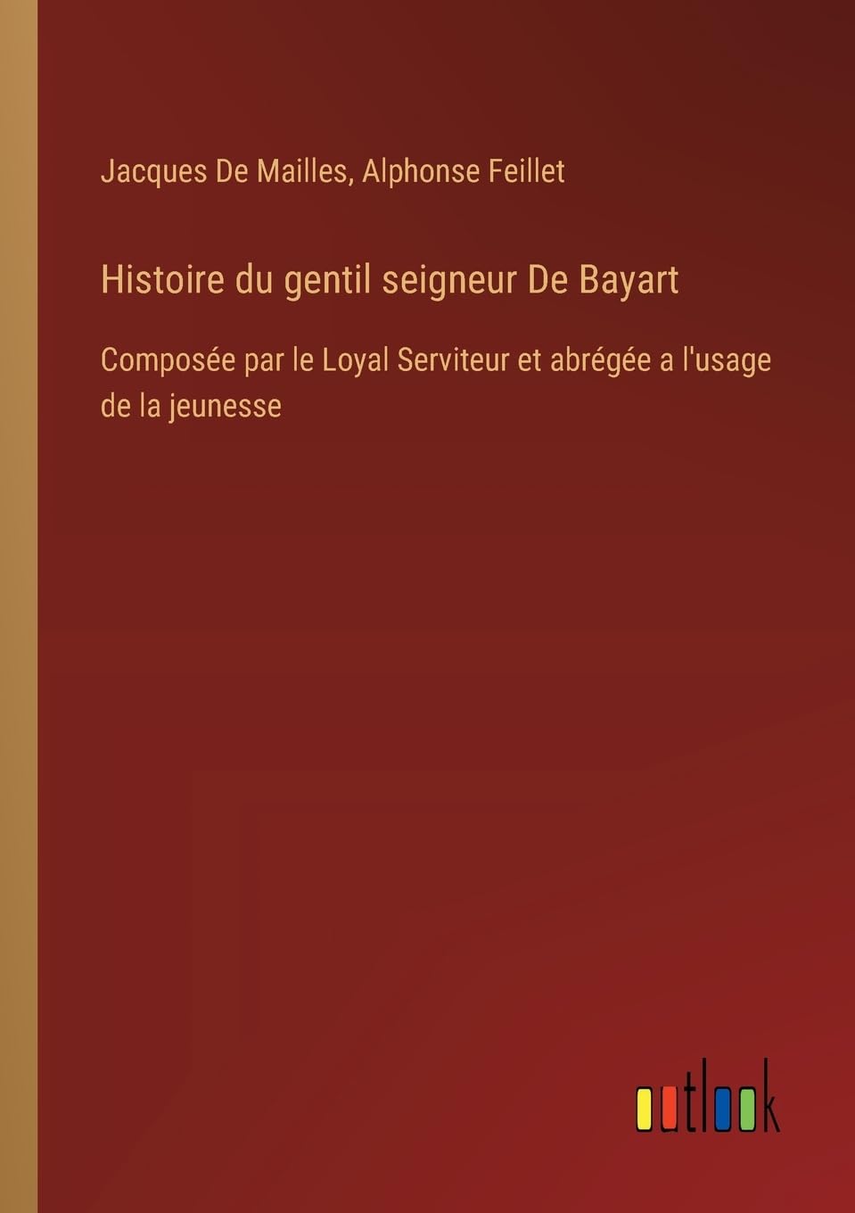 Histoire du gentil seigneur De Bayart: Composée par le Loyal Serviteur et abrégée a l'usage de la jeunesse