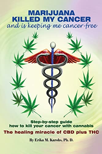 Marijuana Killed My Cancer and is keeping me cancer free: Step-by-step guide how to kill your cancer...