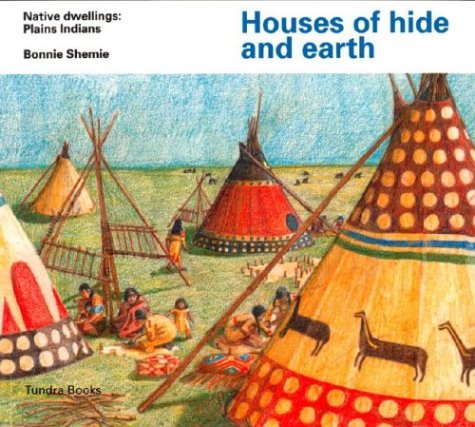 Houses of hide and earth: The Plains Indians (Native Dwellings)