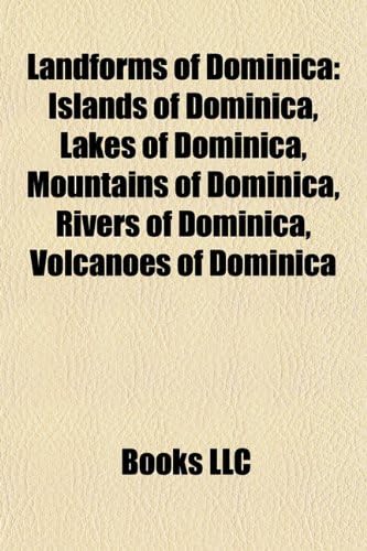 Landforms of Dominica: Islands of Dominica, Lakes of Dominica, Mountains of Dominica, Rivers of Dominica, Volcanoes of Dominica