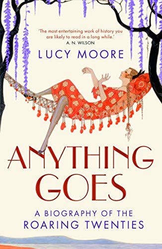 Amazon Com Anything Goes A Biography Of The Roaring Twenties Ebook Moore Lucy Kindle Store
