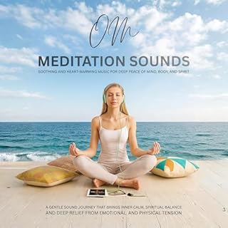 Om Meditation Sounds: Soothing and Heart-Warming Music for Deep Peace of Mind, Body, and Spirit - A gentle sound journey that