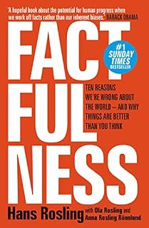 Factfulness: ten reasons we're wrong about the world - and why things are better than you think