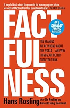 Factfulness: Ten Reasons We're Wrong About The World - And Why Things Are Better Than You Think by [Hans Rosling, Ola Rosling, Anna Rosling Rönnlund]