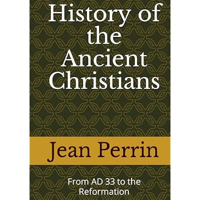 History of the Ancient Christians: From AD 33 to the Reformation