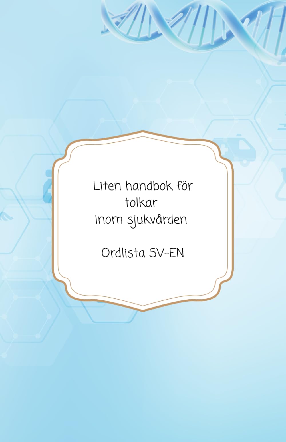 Liten handbok för tolkar inom sjukvården: Ordlista SV-EN (Tolkning i Sverige (SV-EN))