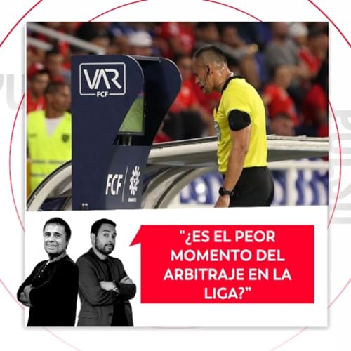 &iquest;Es el peor momento del arbitraje en la Liga? El Pulso del F&uacute;tbol, 23 de febrero de 2026