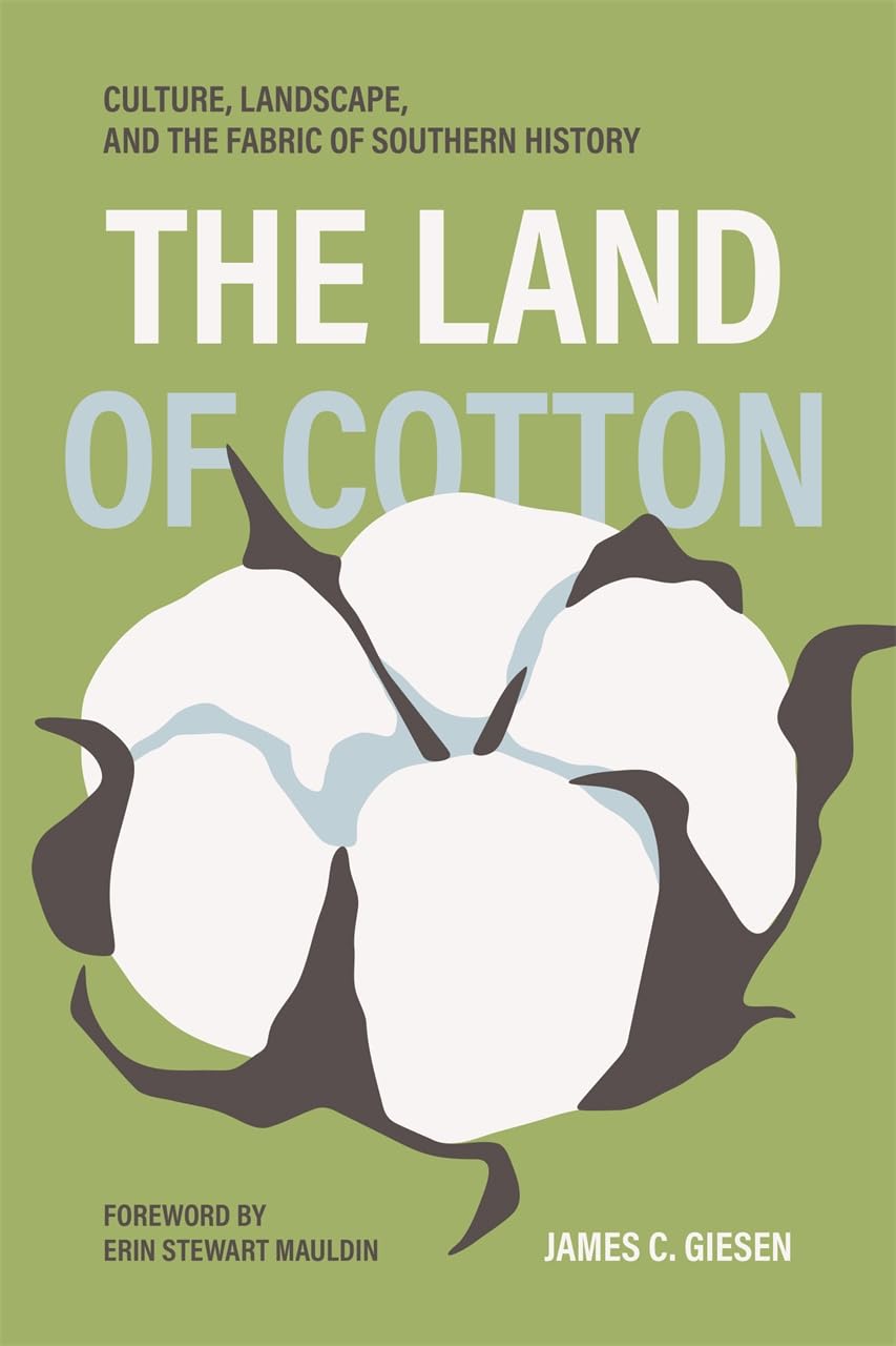 The Land of Cotton: Culture, Landscape, and the Fabric of Southern History (Environmental History and the American South)