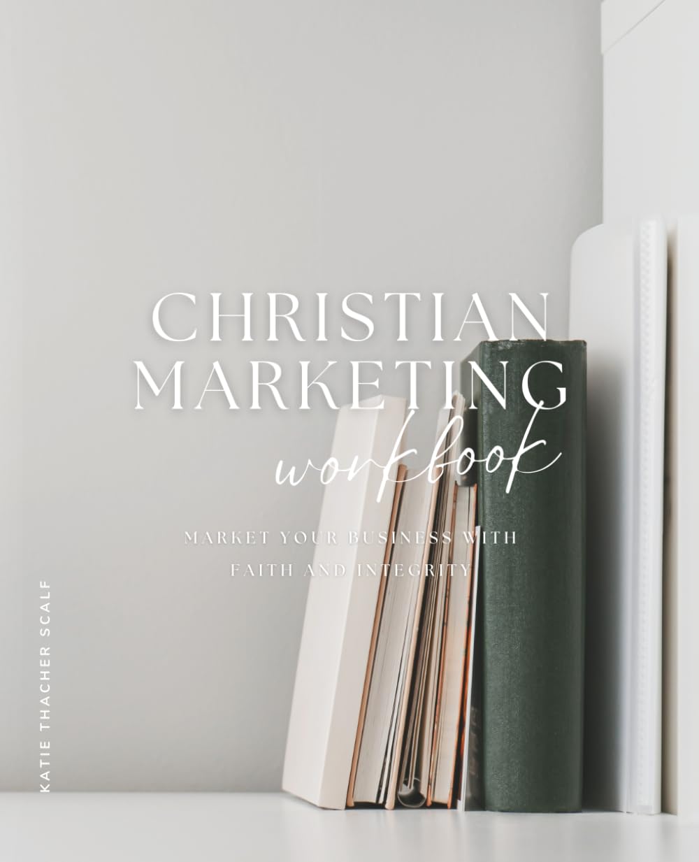 Christian Marketing Workbook: Market Your Business with Faith and Integrity