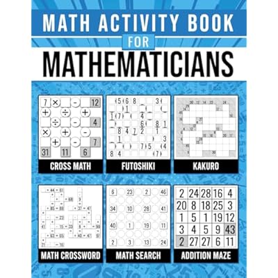 Math Activity Book For Mathematicians: 450 Brain-Boosting Math Puzzles Across 7 Different Types | For Adults, Seniors & Math Enthusiasts | With Complete Solutions.