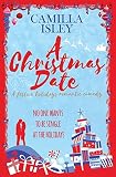 A Christmas Date: A Festive Holidays Romantic Comedy (First Comes Love)