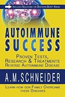 Autoimmune Success: Proven Tests, Research and Treatments that Reversed Autoimmune Disease 0986413305 Book Cover