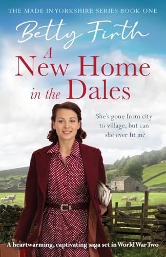 A New Home in the Dales: A heartwarming, captivating rural saga set in World War 2: MADE IN YO (Made in Yorkshire, 1)