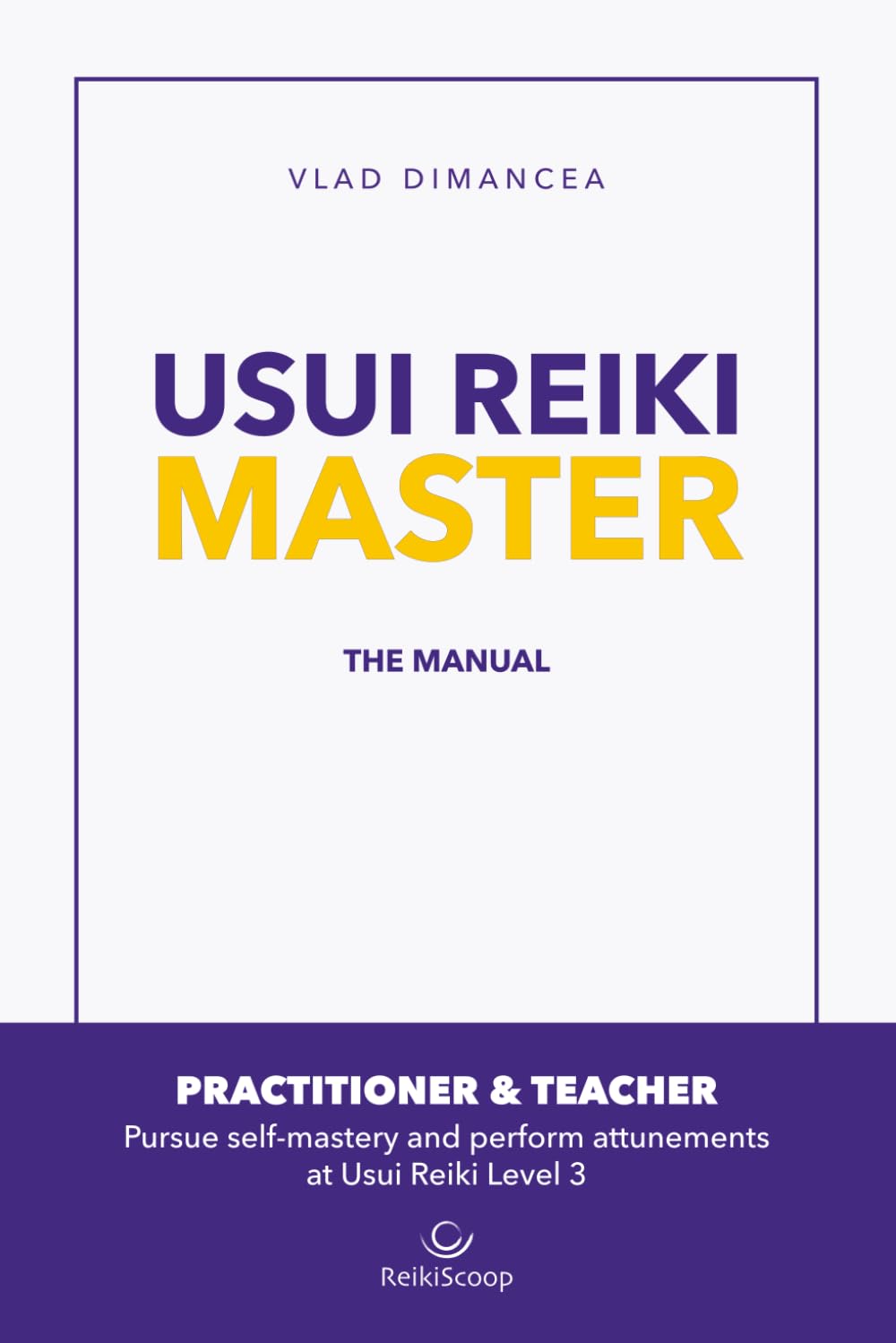 Usui Reiki Master – The Manual: Pursue Self-Mastery and Perform Attunements at Usui Reiki Level 3