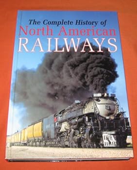 The Complete History of North American RAILWAYS