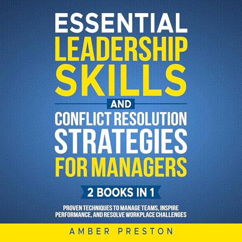 Essential Leadership Skills and Conflict Resolution Strategies for Managers (2 books in 1) by Amber Preston episode artwork