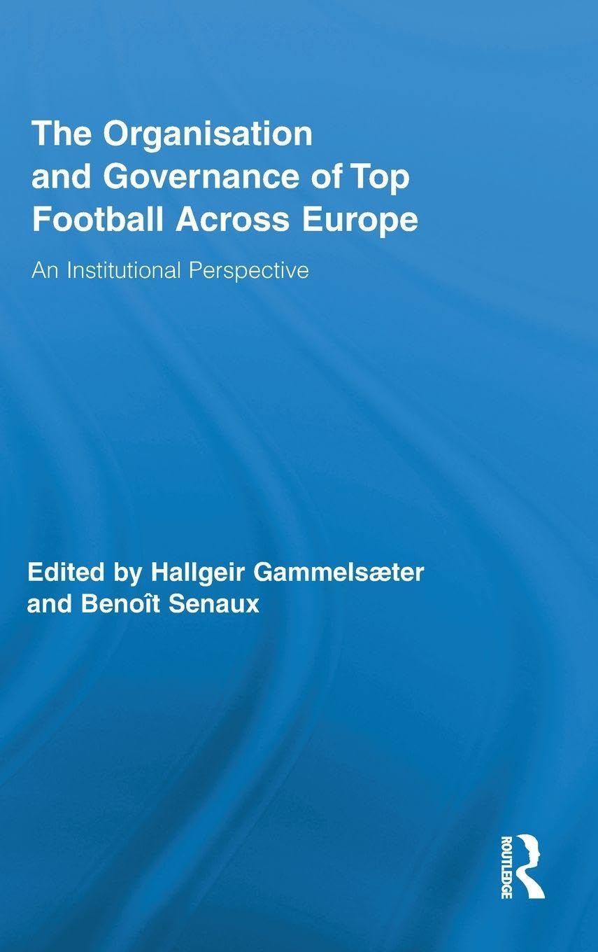 The Organisation and Governance of Top Football Across Europe (Routledge Research in Sport, Culture and Society)      1st Edition