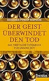 Der Geist überwindet den Tod: Das Tibetische Totenbuch für unsere Zeit - Dzogchen Ponlop Rinpoche Herausgeber: Dr. Sabine A. Werner Übersetzer: Brigitte Schnoor 