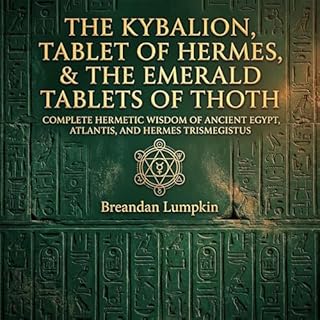 The Kybalion, The Tablet of Hermes, & The Emerald Tablets of Thoth Audiolibro Por Hermes Trismegistus, Maurice Doreal, Br