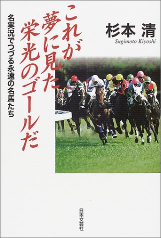 これが夢に見た栄光のゴールだ 名実況でつづる永遠の名馬たち 杉本 清 本 通販 Amazon