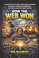 How the Web Won: The Inside Story of How a Motley Crew of Outsiders Hijacked the Information Superhighway and Struck a Blow for Human Freedom 0977330249 Book Cover