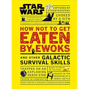 Star Wars How Not to Get Eaten by Ewoks and Other Galactic Survival Skills