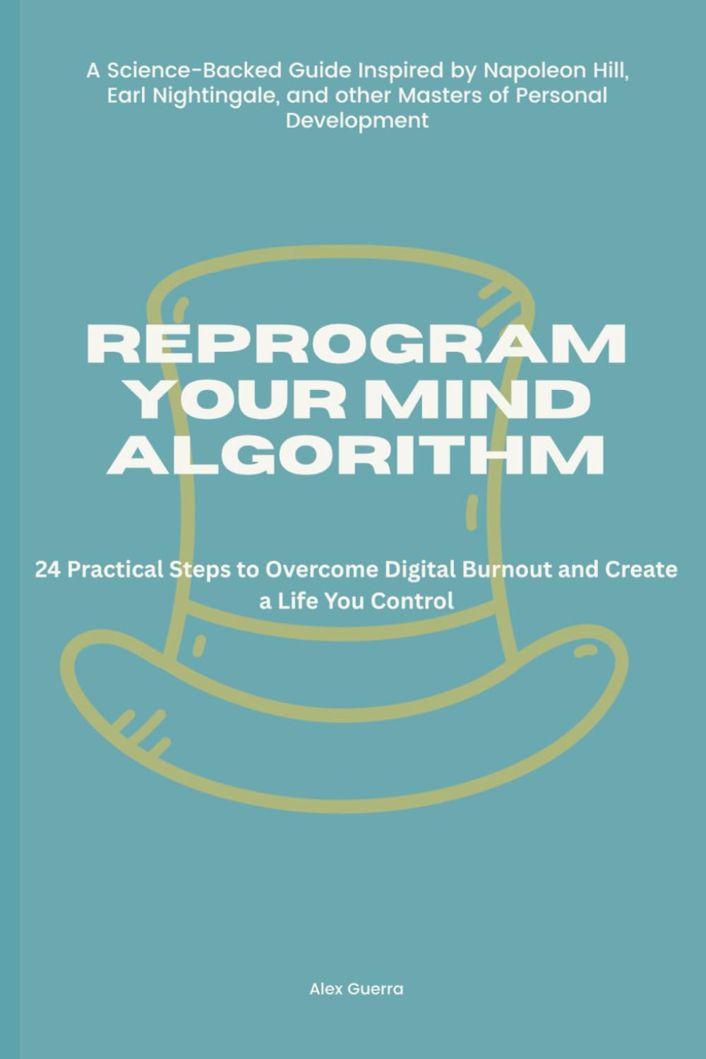 Reprogram Your Mind Algorithm: 24 Practical Steps to Overcome Digital Burnout and Create a Life You Control