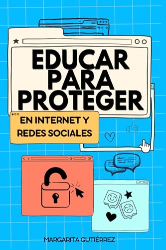 Educar para proteger: Guía práctica para un uso seguro y responsable de Internet y las redes sociales (IA + Educación: Serie práctica para docentes innovadores)