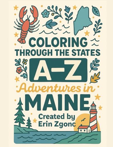 Coloring Maine: An A to Z Tour of the State: Explore the Sights, Symbols & Stories of Maine — One Letter at a Time! (Coloring Through the States: A–Z)