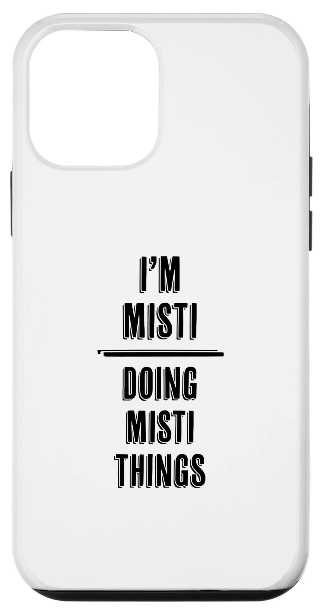 iPhone 12 mini I'm MISTI - Doing MISTI Things | Funny - First Name - Case
