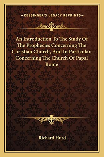 An Introduction To The Study Of The Prophecies Concerning The Christian Church, And In Particular, Concerning The Church Of Papal Rome