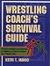 Wrestling Coach's Survival Guide: Practical Techniques and Materials for Building an Effective Program and a Winning Team