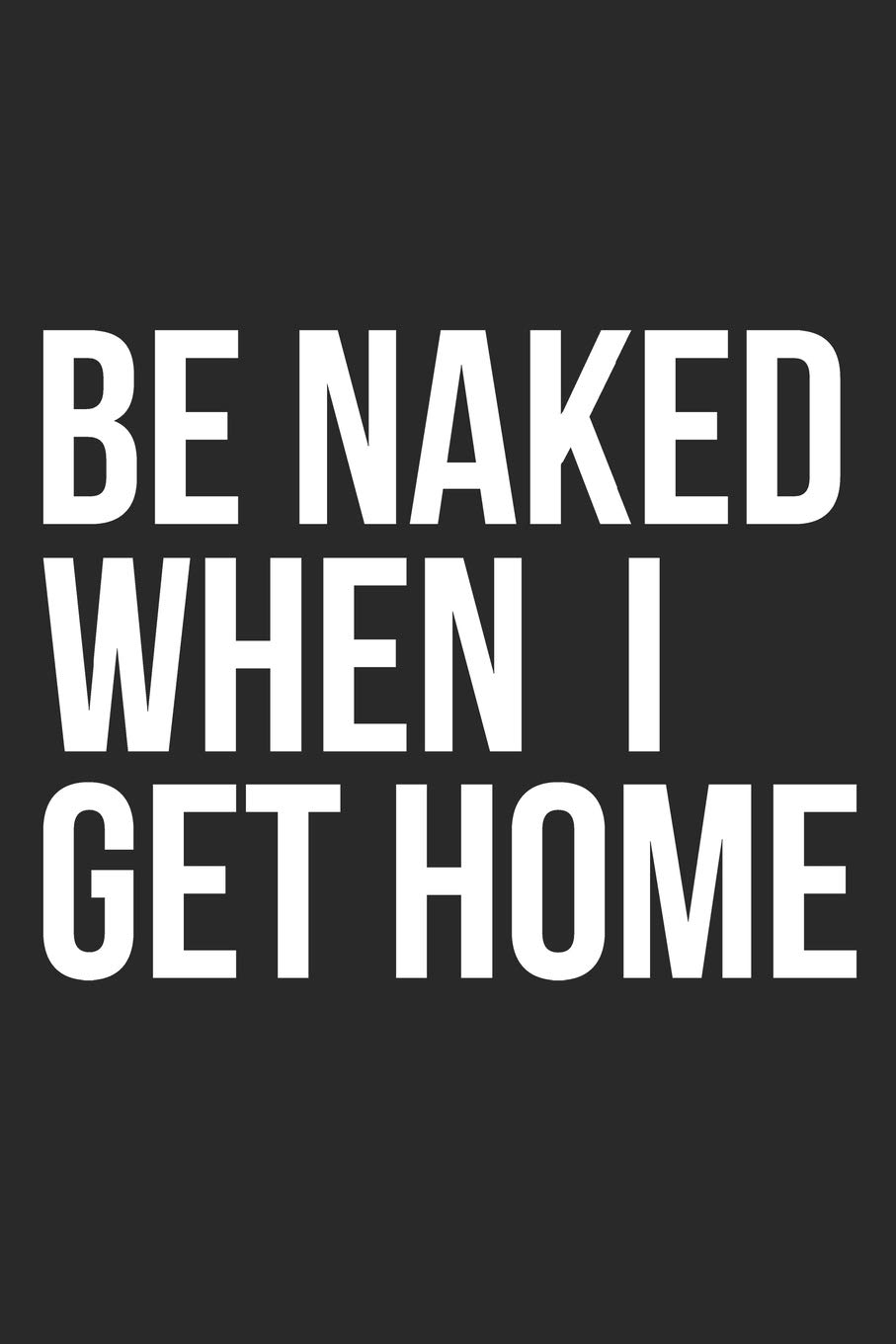 Be Naked when I Get Home: 100 white blank dot grid pages 6x9inch(15x23cm) journal