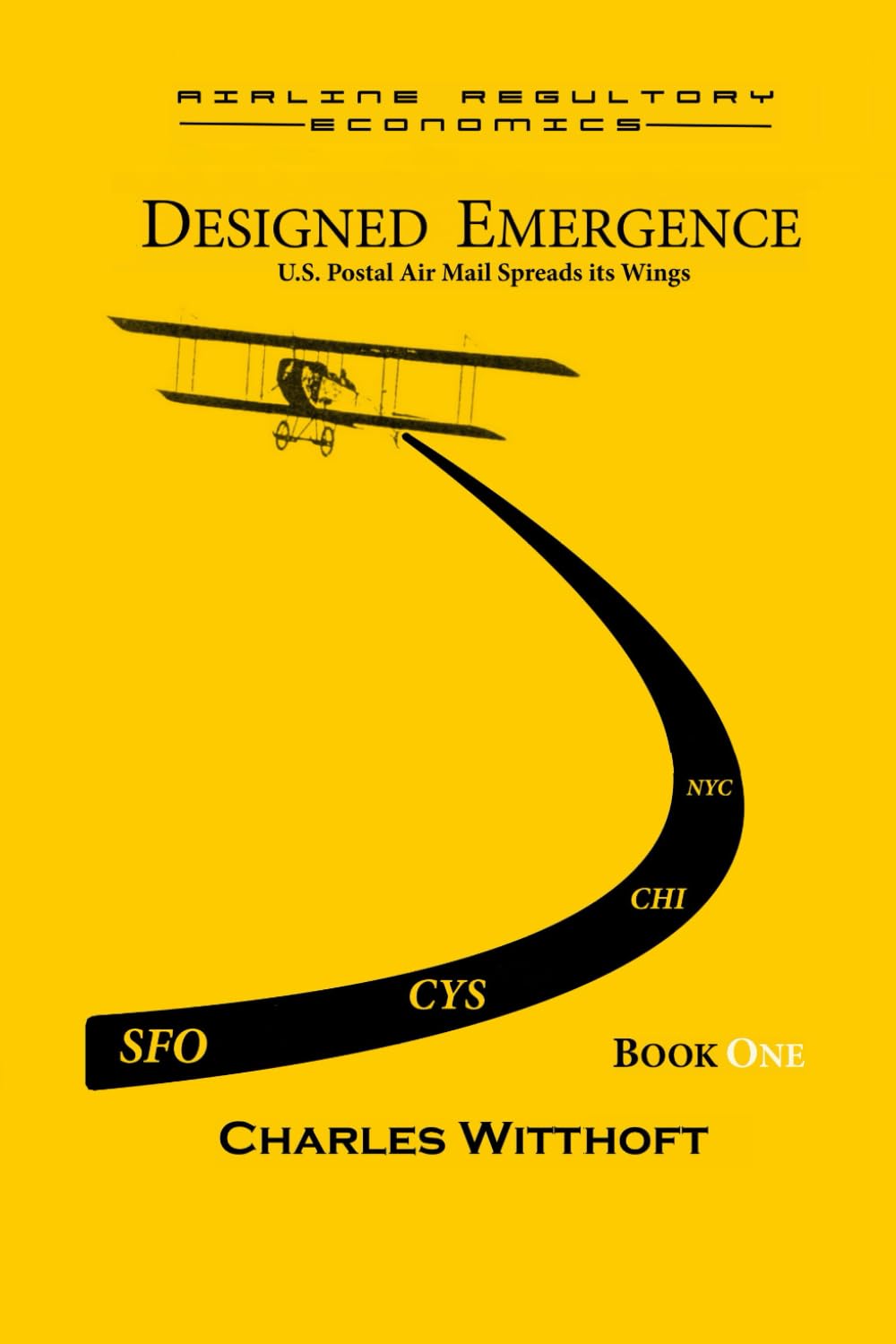 Designed Emergence: U.S. Postal Air Mail Spreads its Wings - Book One (Airline Regulatory Economics)