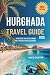 Hurghada Travel Guide 2026: Everything You Need to Know for a Perfect Red Sea Getaway