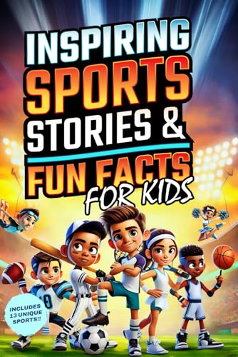 Inspiring Sports Stories &amp; Fun Facts for Kids: 13 Sports, 26 Legends, and 500+ Incredible Facts to Spark Passion and Confidence in Young Athletes! (Inspire Our Future)